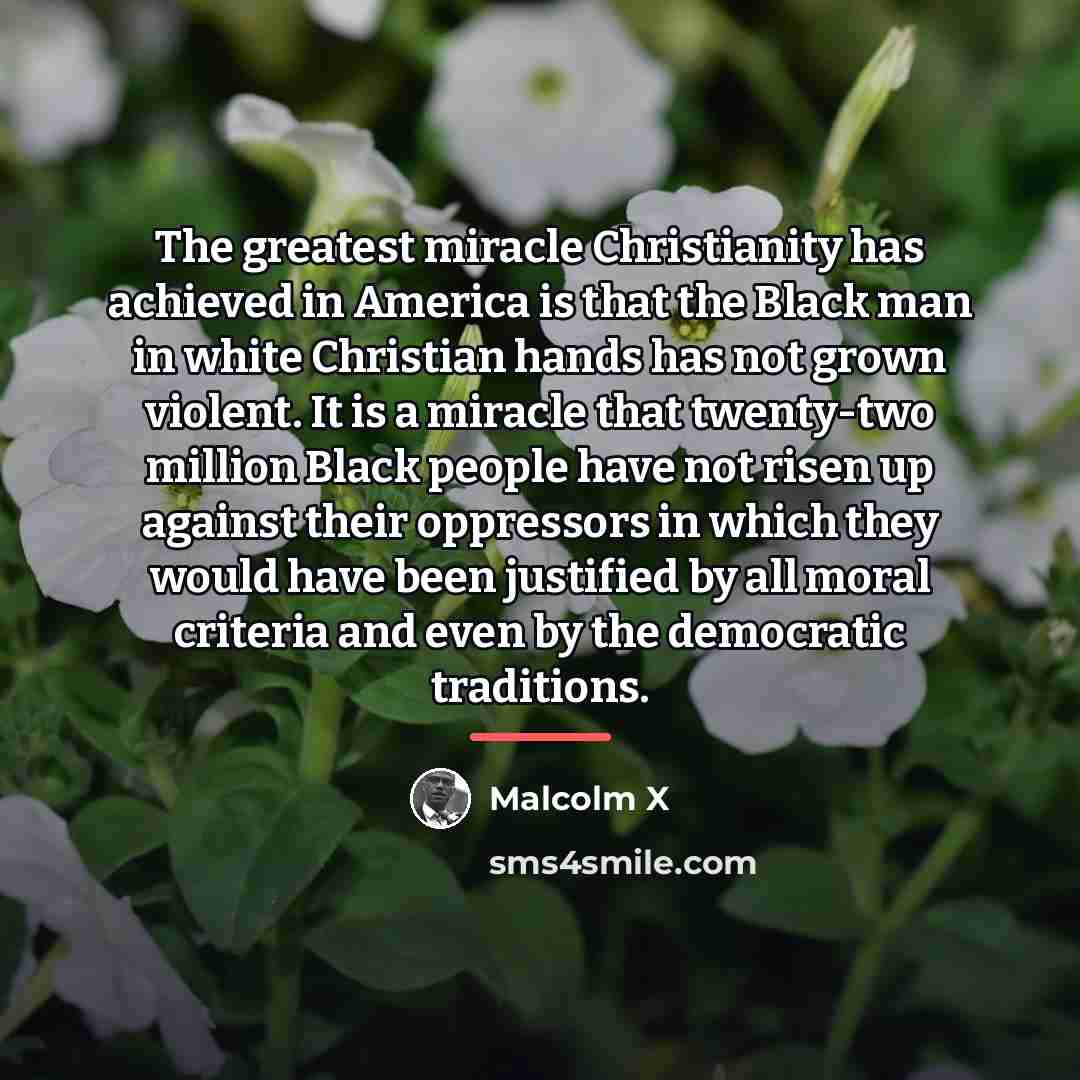 “The greatest miracle Christianity has achieved in America is that…” quote by Malcolm X