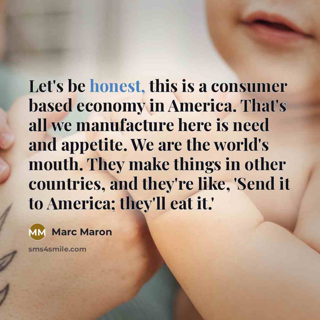 “Let's be honest, this is a consumer based economy in…” quote by Marc Maron