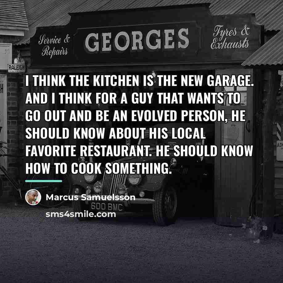 “I think the kitchen is the new garage. And I…” quote by Marcus Samuelsson