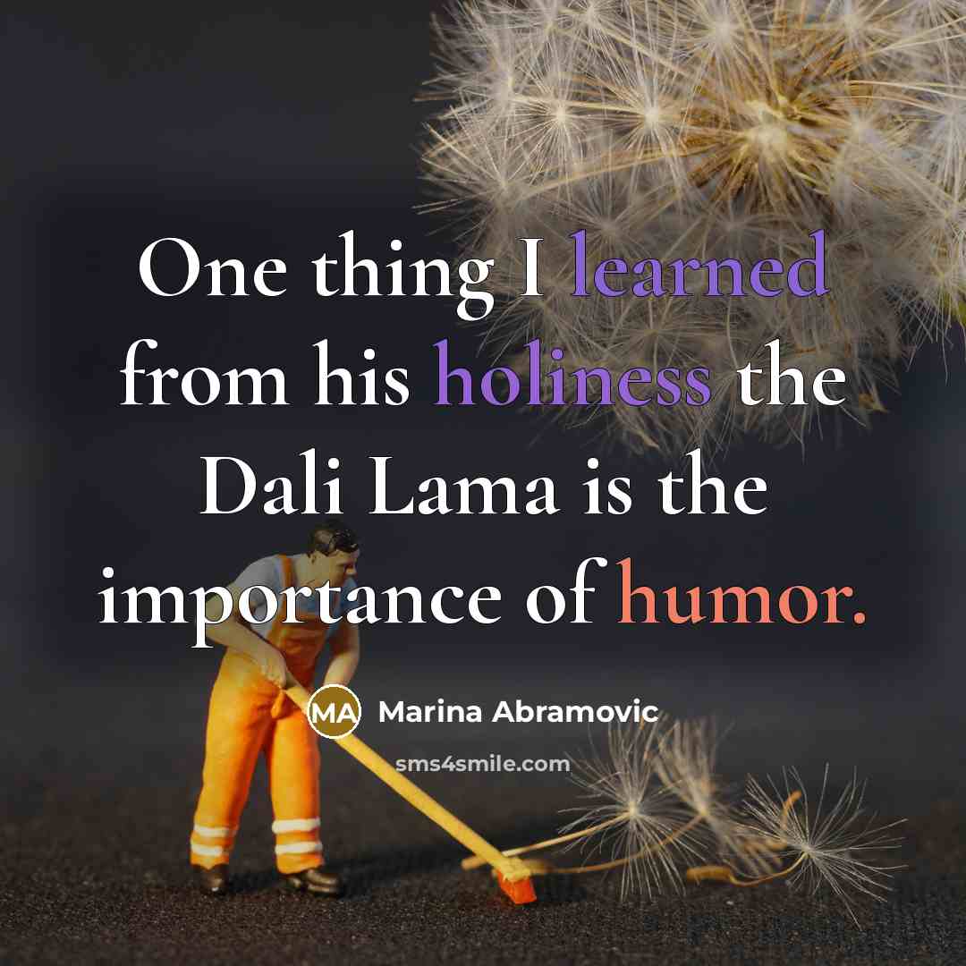 “One thing I learned from his holiness the Dali Lama…” quote by Marina Abramovic