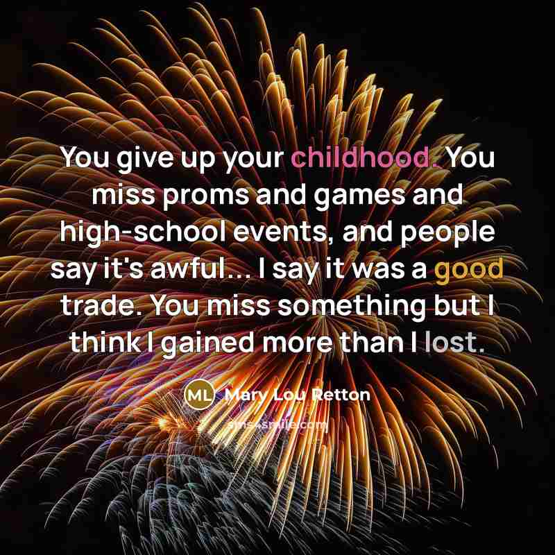 “You give up your childhood. You miss proms and games…” quote by Mary Lou Retton