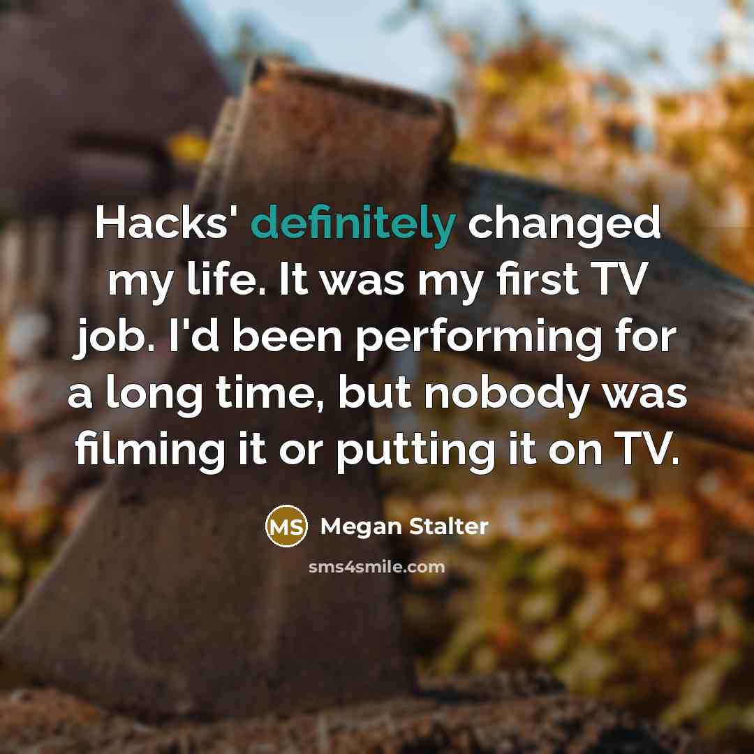“Hacks' definitely changed my life. It was my first TV job. I'd been performing for a long time, but nobody was filming it or putting it on TV.” quote by Megan Stalter