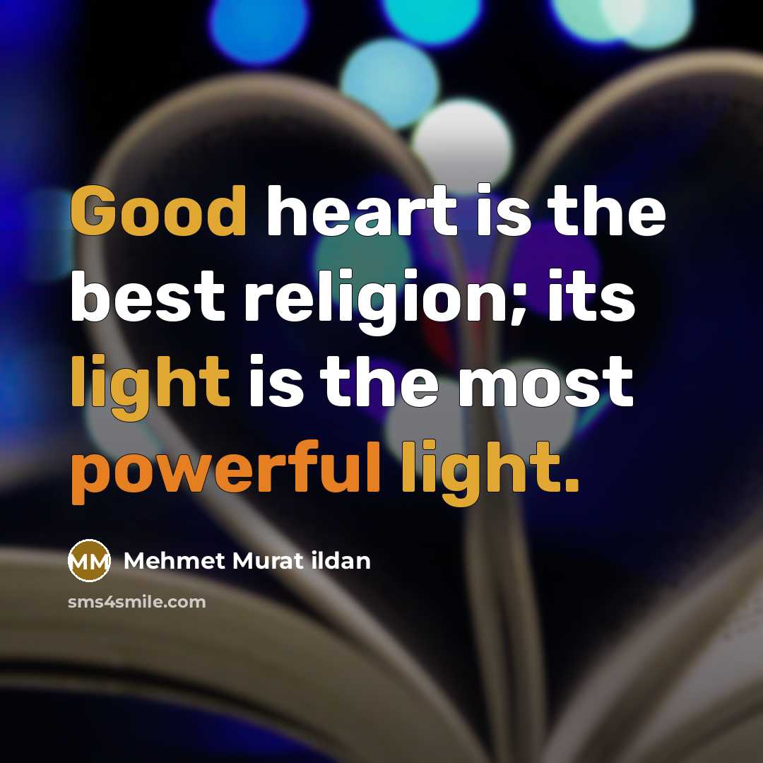 “Good heart is the best religion; its light is the…” quote by Mehmet Murat Ildan