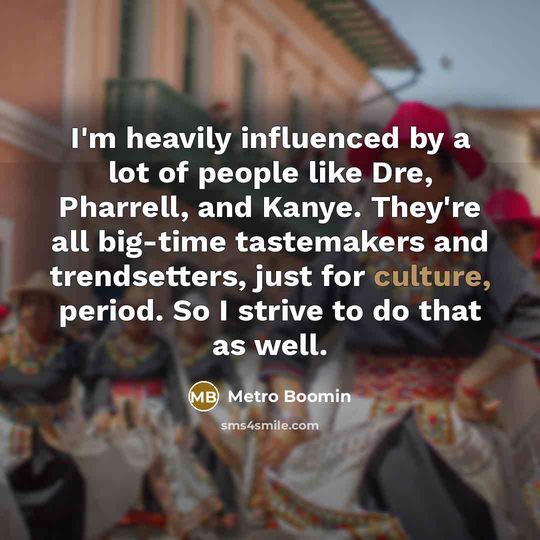 “I'm heavily influenced by a lot of people like Dre,…” quote by Metro Boomin