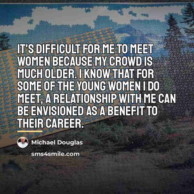 “It's difficult for me to meet women because my crowd…” quote by Michael Douglas