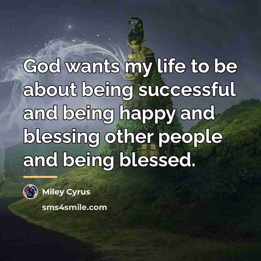 “God wants my life to be about being successful and…” quote by Miley Cyrus