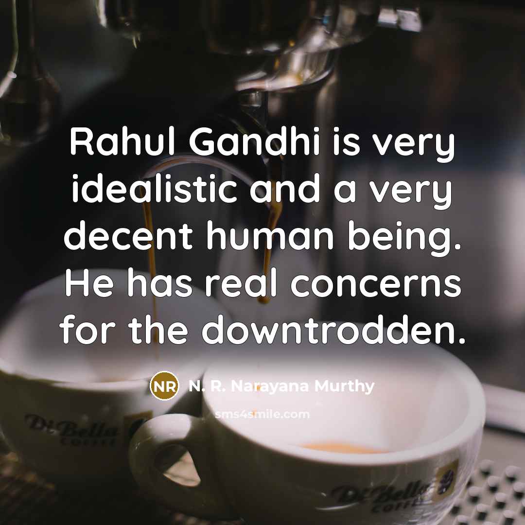 “Rahul Gandhi is very idealistic and a very decent human…” quote by N. R. Narayana Murthy