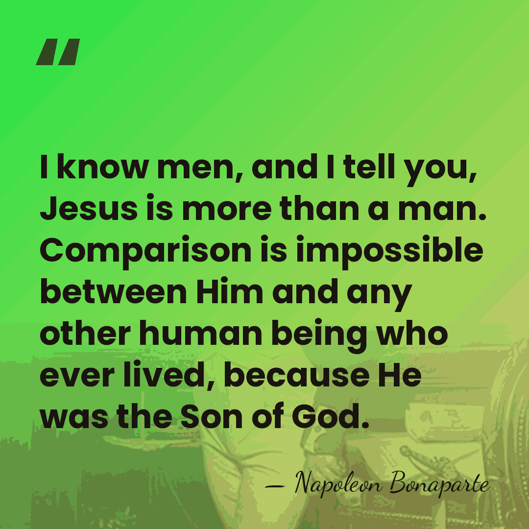 I know men, and I tell you, Jesus is more than a&hellip; - Napoleon Bonaparte