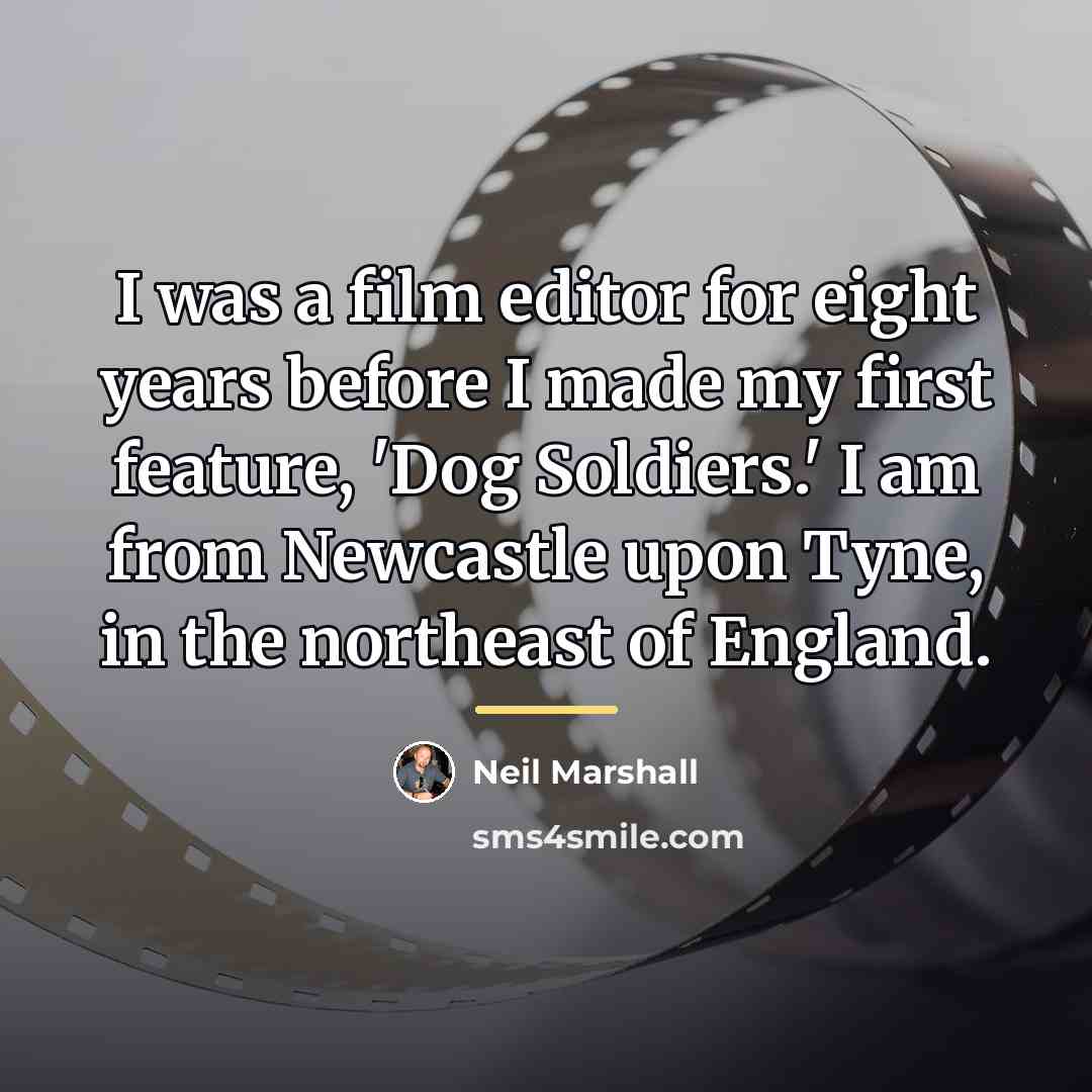 “I was a film editor for eight years before I…” quote by Neil Marshall