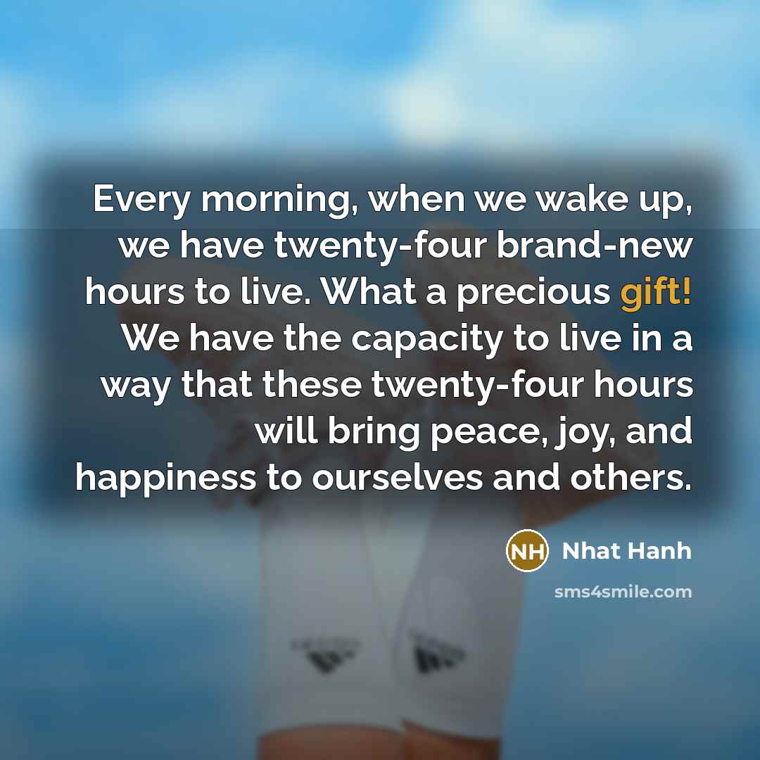 “Every morning, when we wake up, we have twenty-four brand-new…” quote by Nhat Hanh