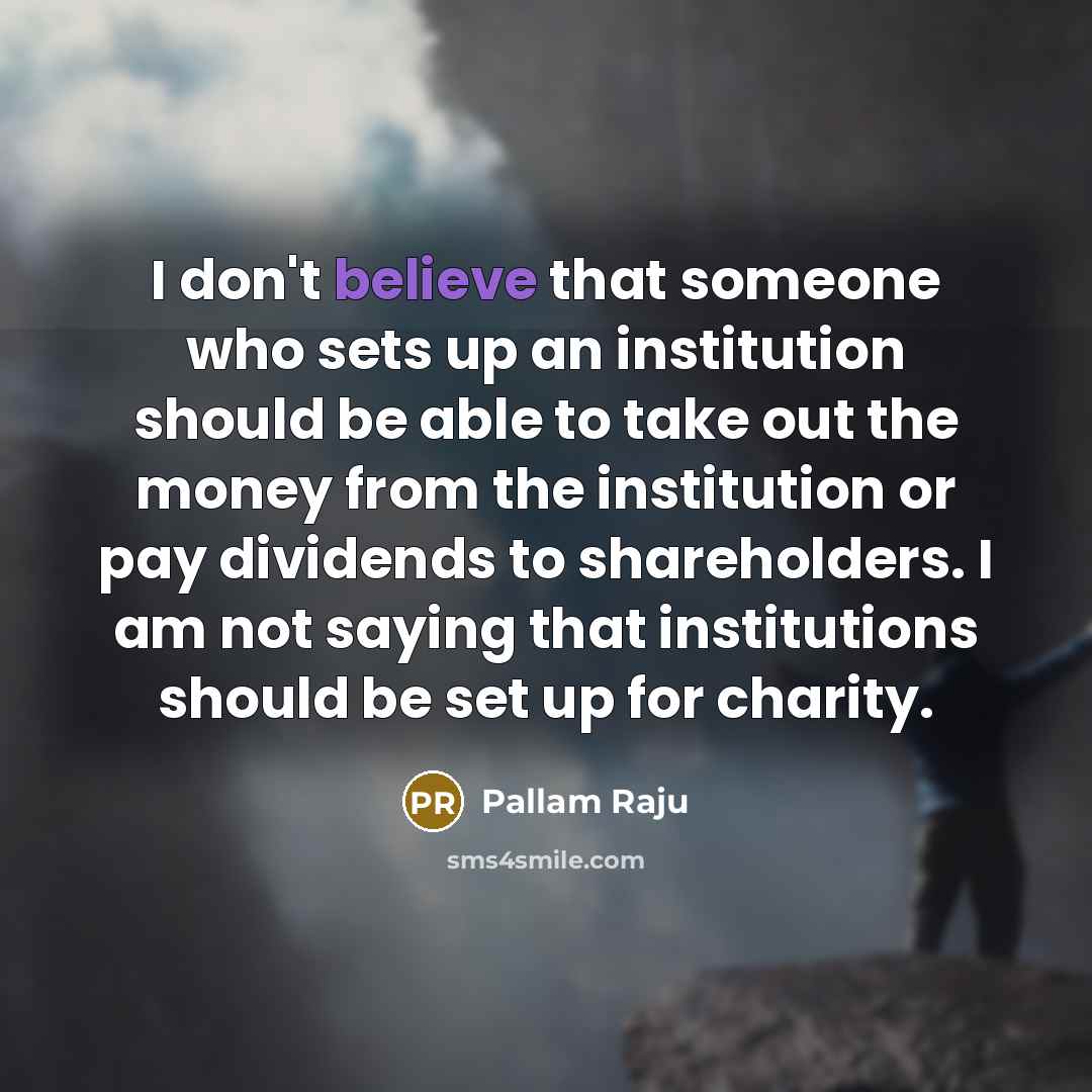 “I don't believe that someone who sets up an institution…” quote by Pallam Raju