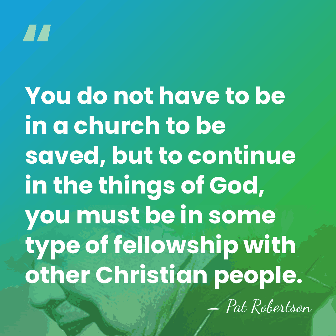 You do not have to be in a church to be saved,&hellip; - Pat Robertson