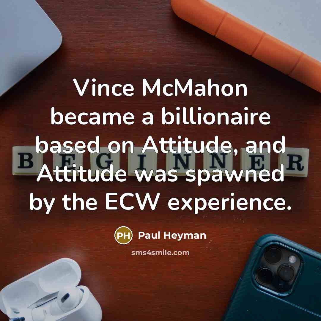 “Vince McMahon became a billionaire based on Attitude, and Attitude…” quote by Paul Heyman