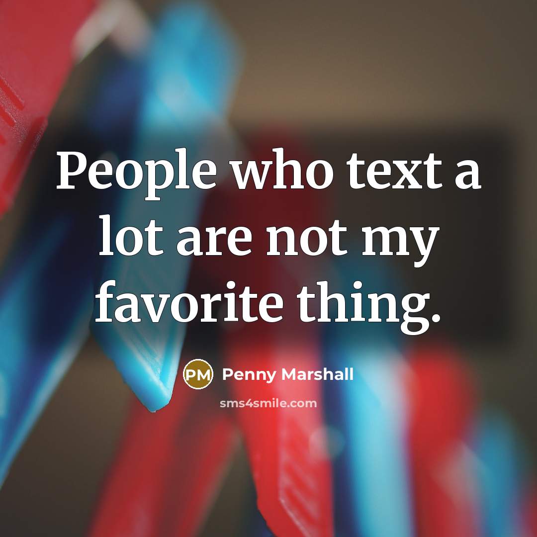 “People who text a lot are not my favorite thing.…” quote by Penny Marshall