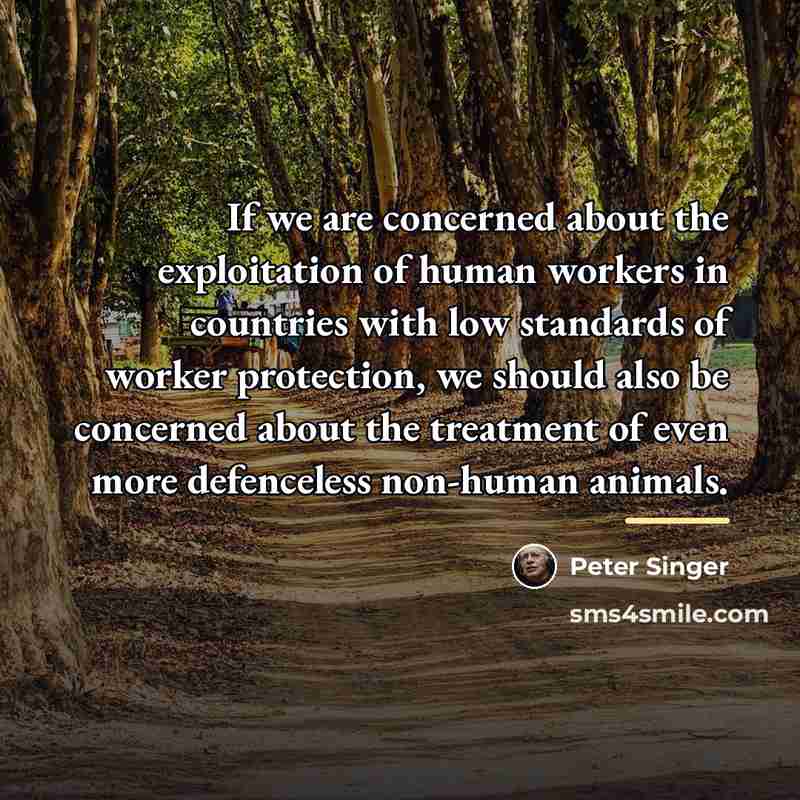 “If we are concerned about the exploitation of human workers…” quote by Peter Singer