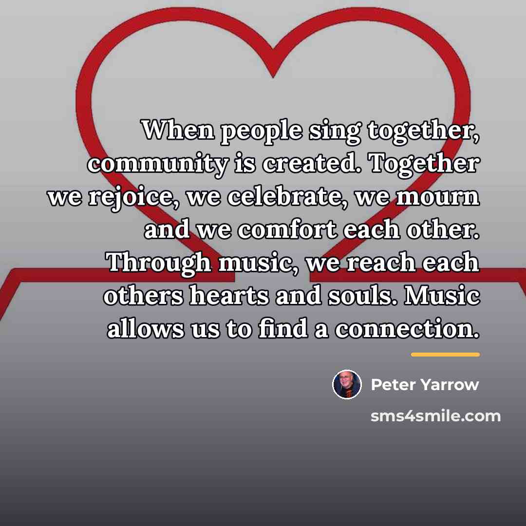 “When people sing together, community is created. Together we rejoice,…” quote by Peter Yarrow