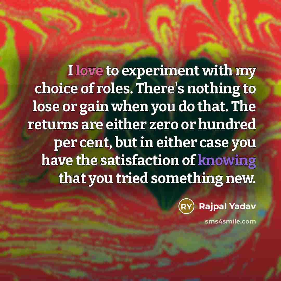 “I love to experiment with my choice of roles. There's…” quote by Rajpal Yadav