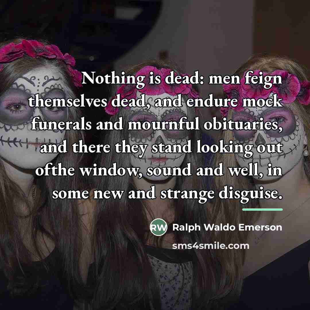“Nothing is dead: men feign themselves dead, and endure mock…” quote by Ralph Waldo Emerson