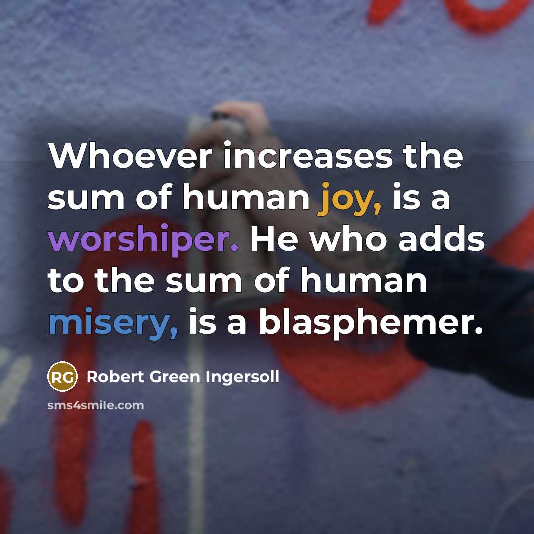 “Whoever increases the sum of human joy, is a worshiper.…” quote by Robert Green Ingersoll