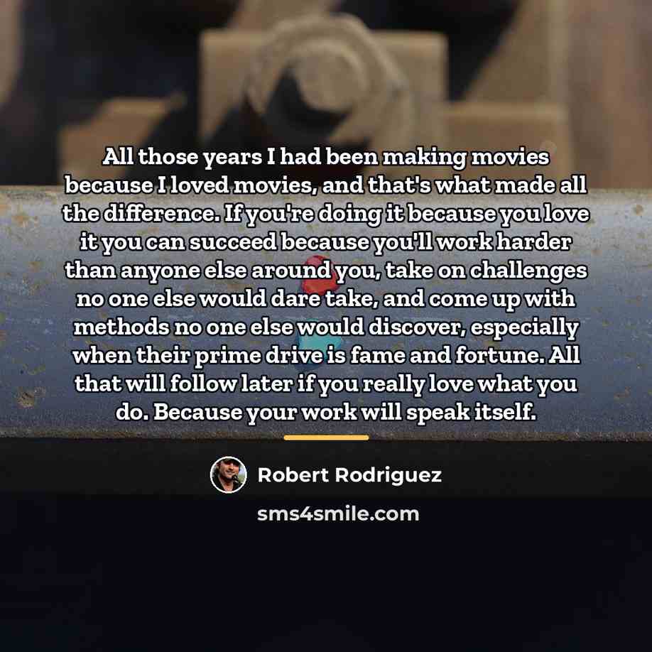 “All those years I had been making movies because I…” quote by Robert Rodriguez