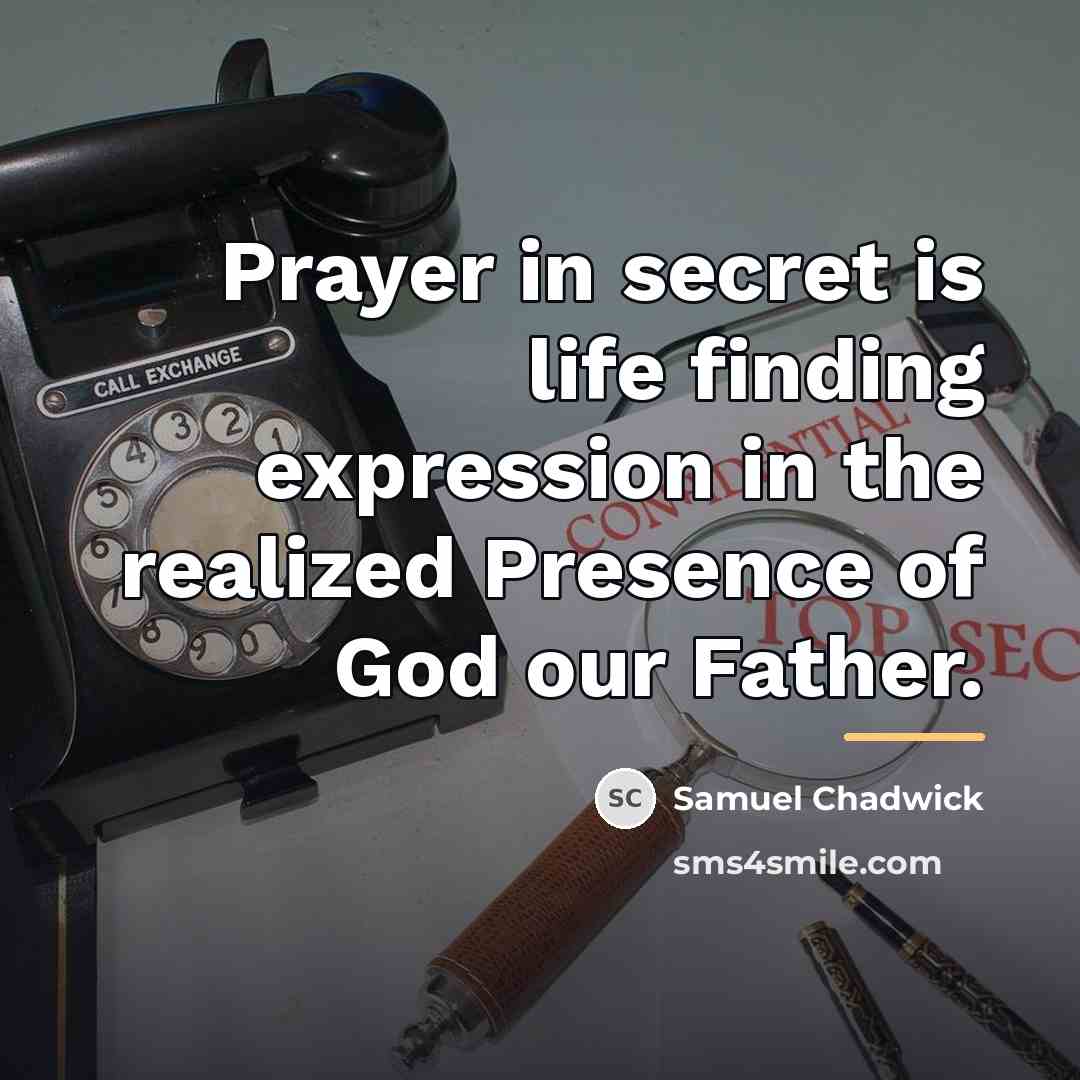 “Prayer in secret is life finding expression in the realized…” quote by Samuel Chadwick