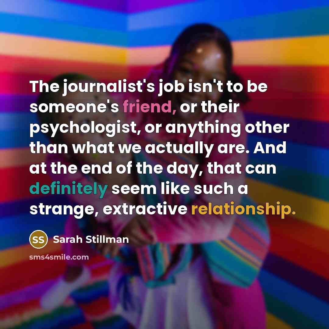 “The journalist's job isn't to be someone's friend, or their…” quote by Sarah Stillman