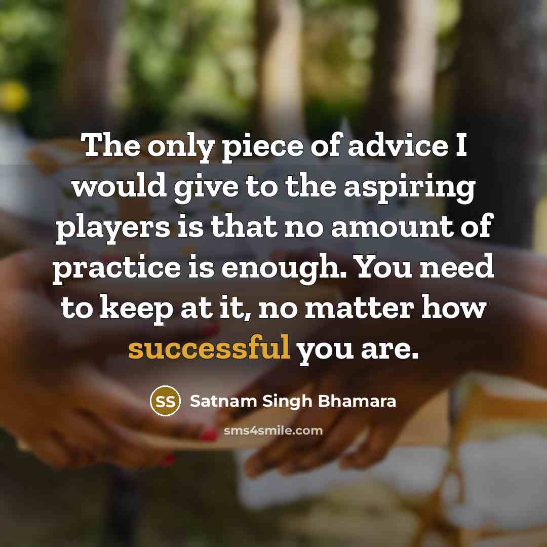 “The only piece of advice I would give to the…” quote by Satnam Singh Bhamara