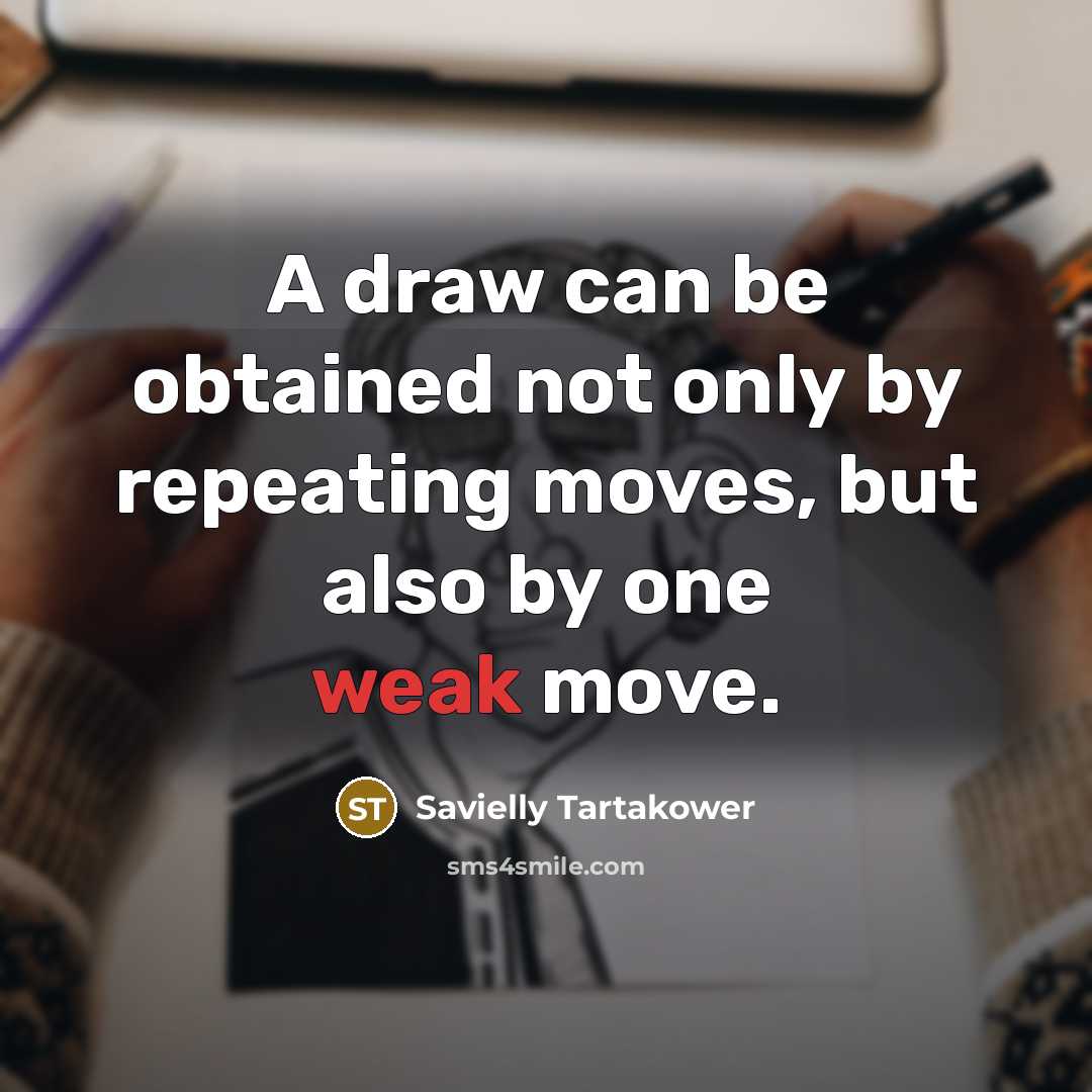 “A draw can be obtained not only by repeating moves,…” quote by Savielly Tartakower