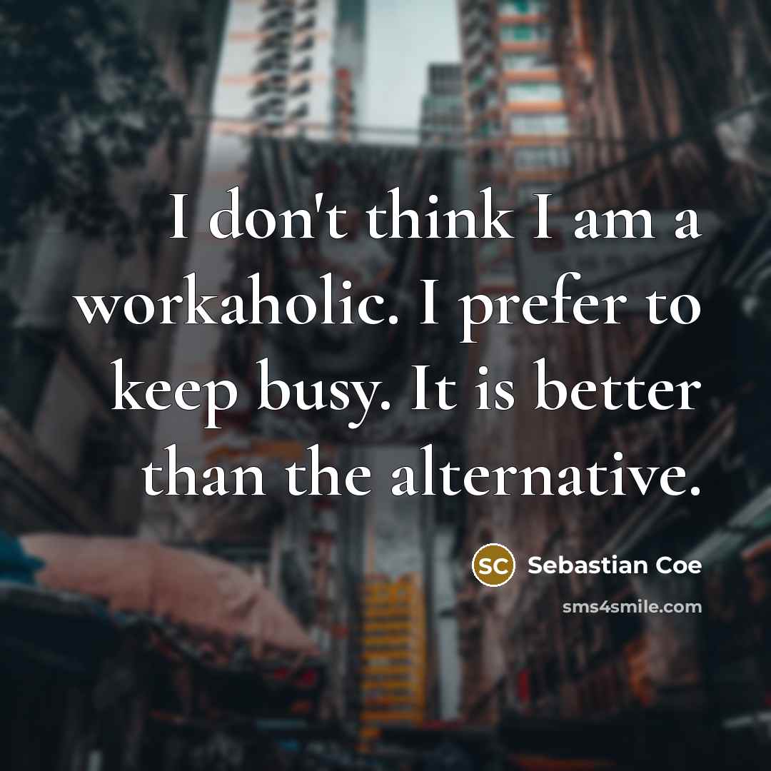 “I don't think I am a workaholic. I prefer to…” quote by Sebastian Coe