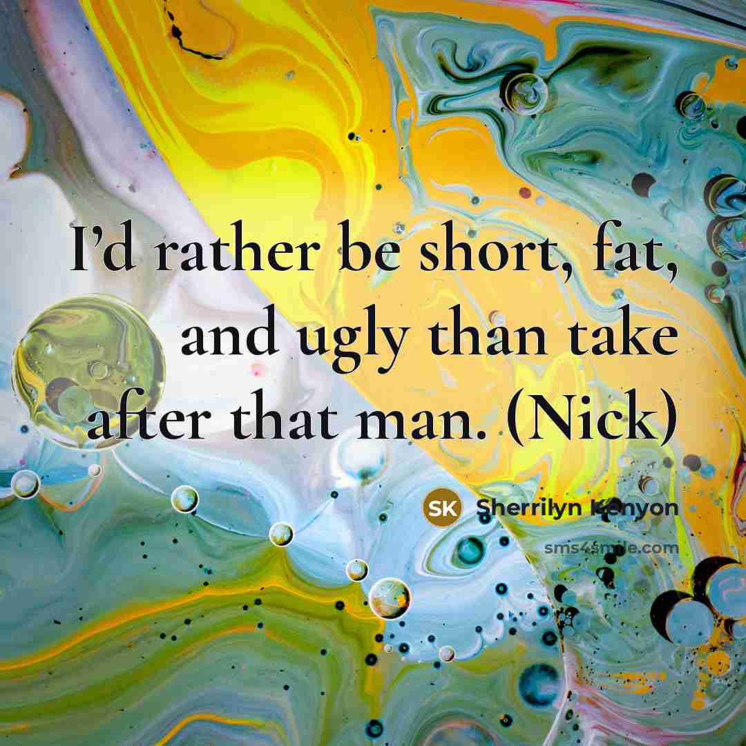“I’d rather be short, fat, and ugly than take after…” quote by Sherrilyn Kenyon