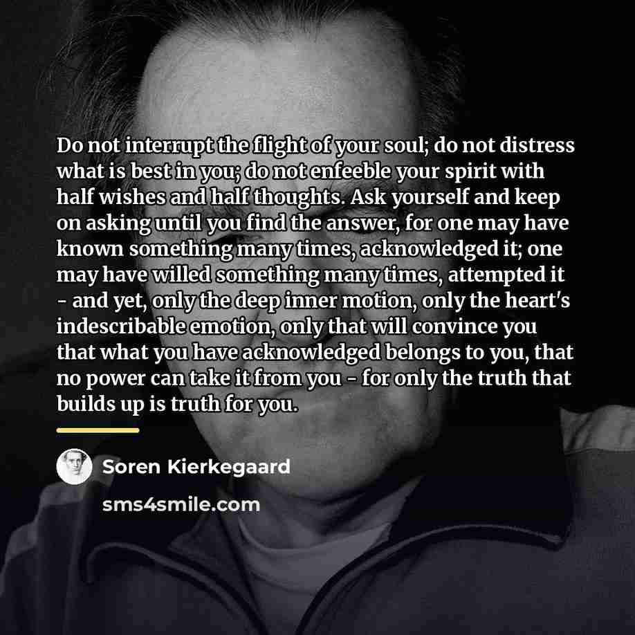 “Do not interrupt the flight of your soul; do not…” quote by Soren Kierkegaard