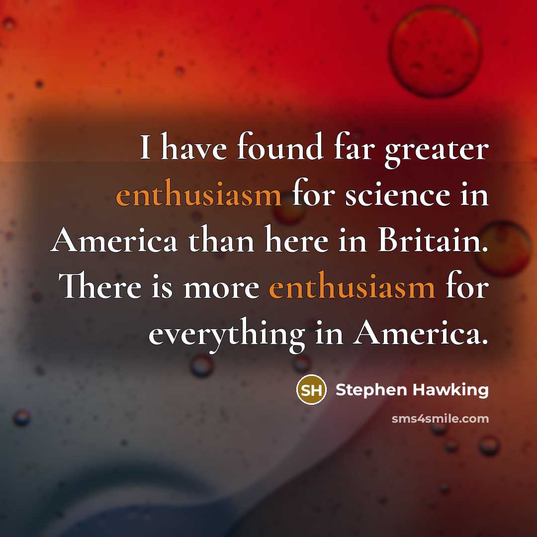 “I have found far greater enthusiasm for science in America…” quote by Stephen Hawking