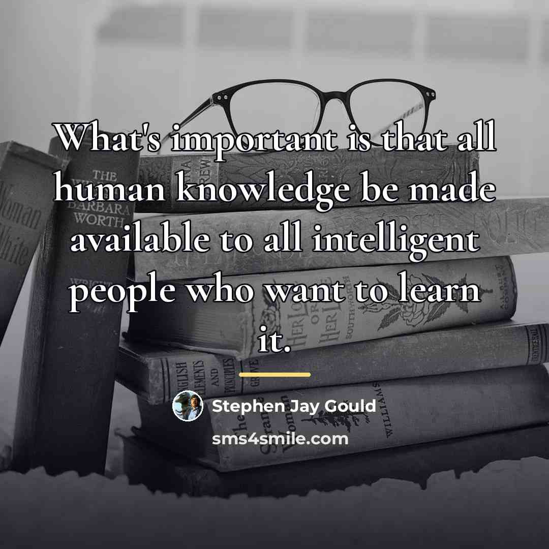 “What's important is that all human knowledge be made available…” quote by Stephen Jay Gould