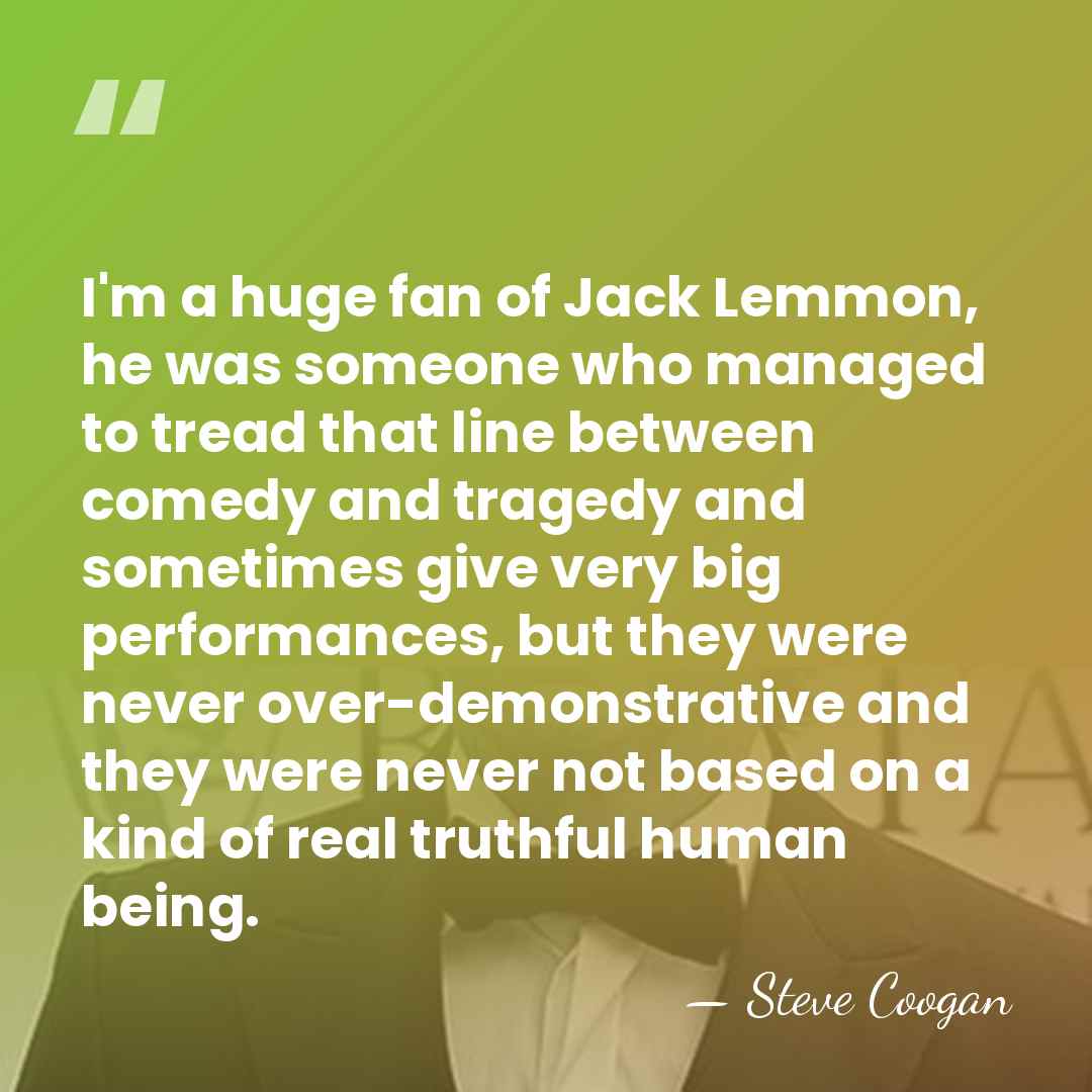 I'm a huge fan of Jack Lemmon, he was someone who managed&hellip; - Steve Coogan