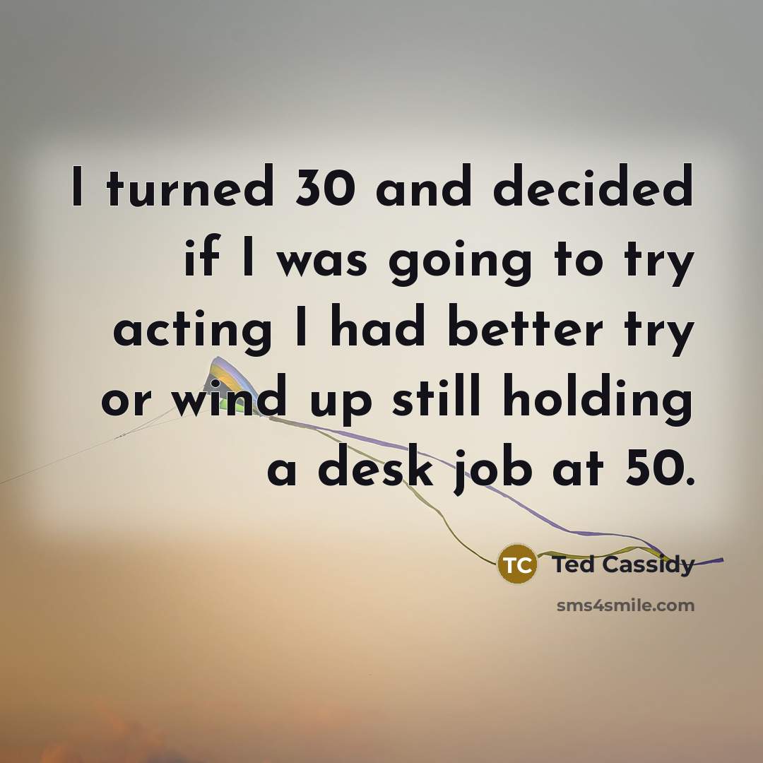 “I turned 30 and decided if I was going to…” quote by Ted Cassidy
