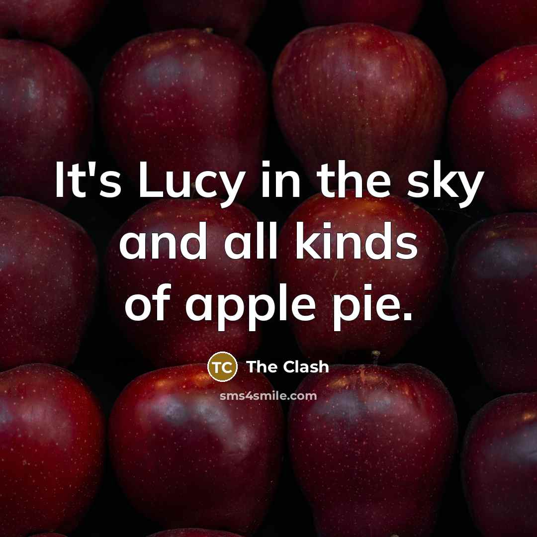 “It's Lucy in the sky and all kinds of apple…” quote by The Clash