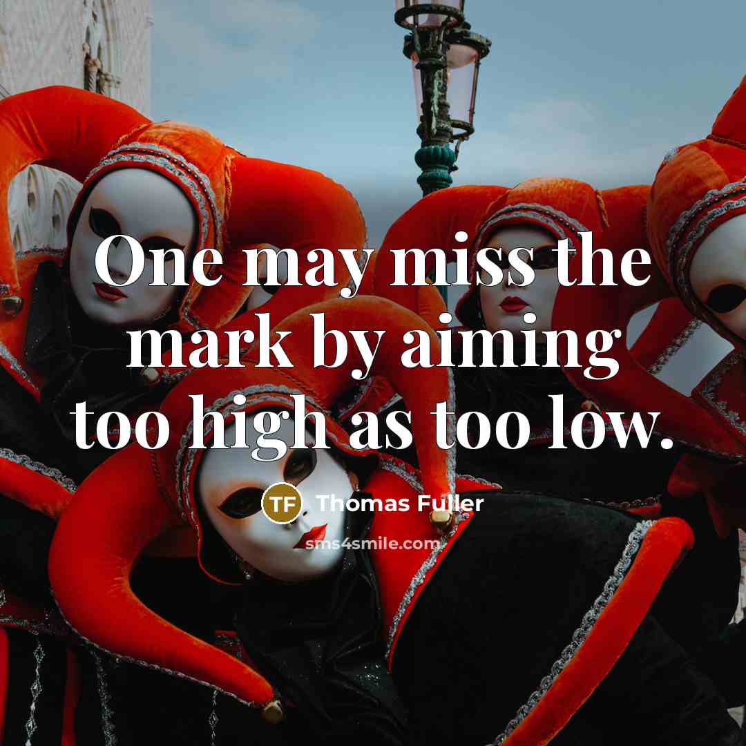 “One may miss the mark by aiming too high as…” quote by Thomas Fuller