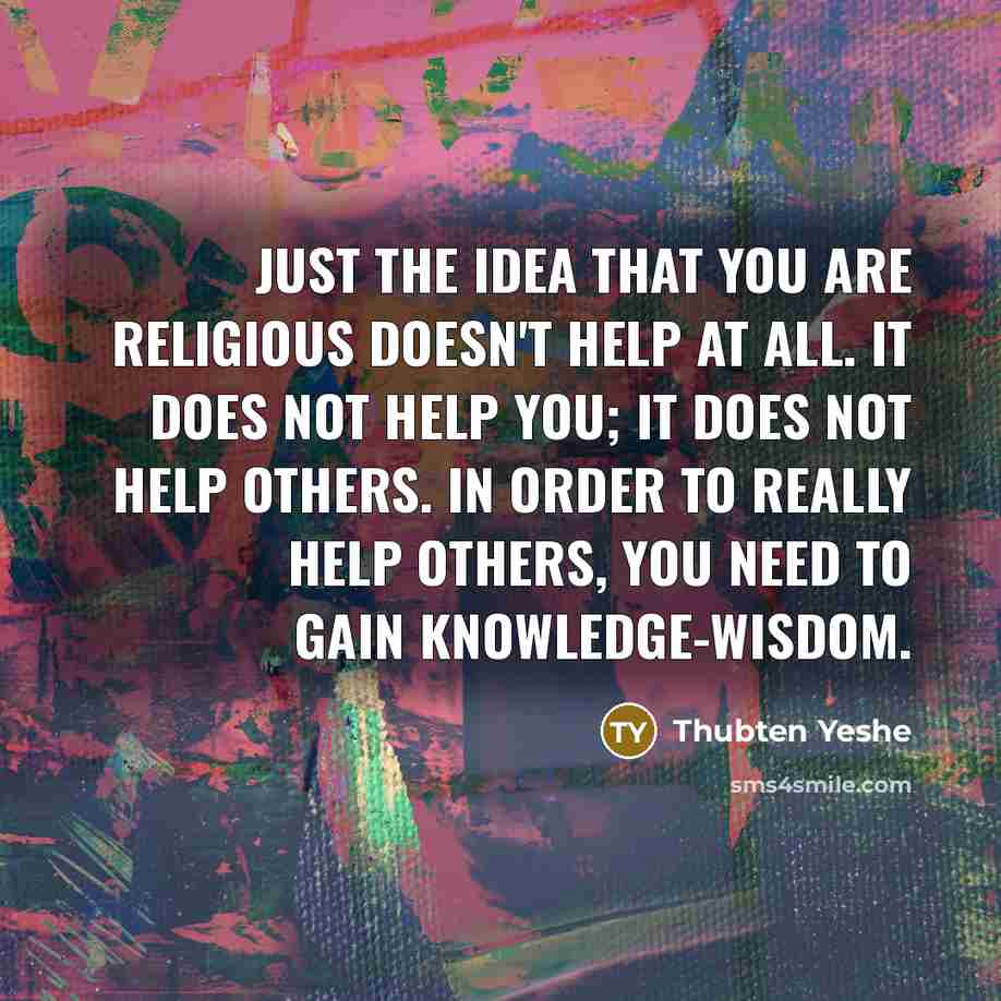 “Just the idea that you are religious doesn't help at…” quote by Thubten Yeshe
