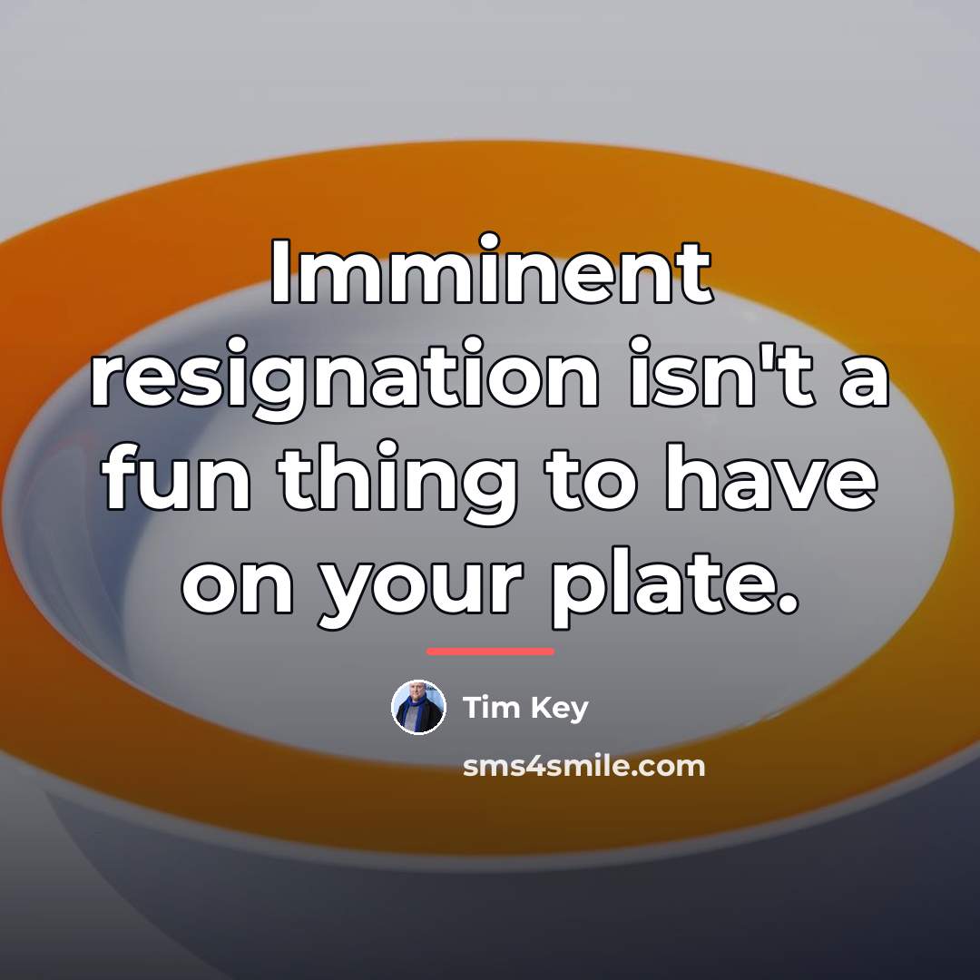 “Imminent resignation isn't a fun thing to have on your…” quote by Tim Key