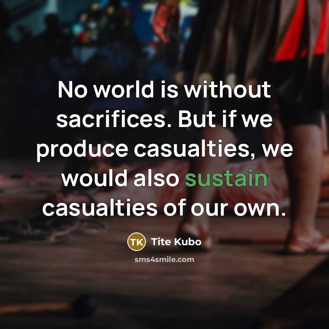 “No world is without sacrifices. But if we produce casualties,…” quote by Tite Kubo