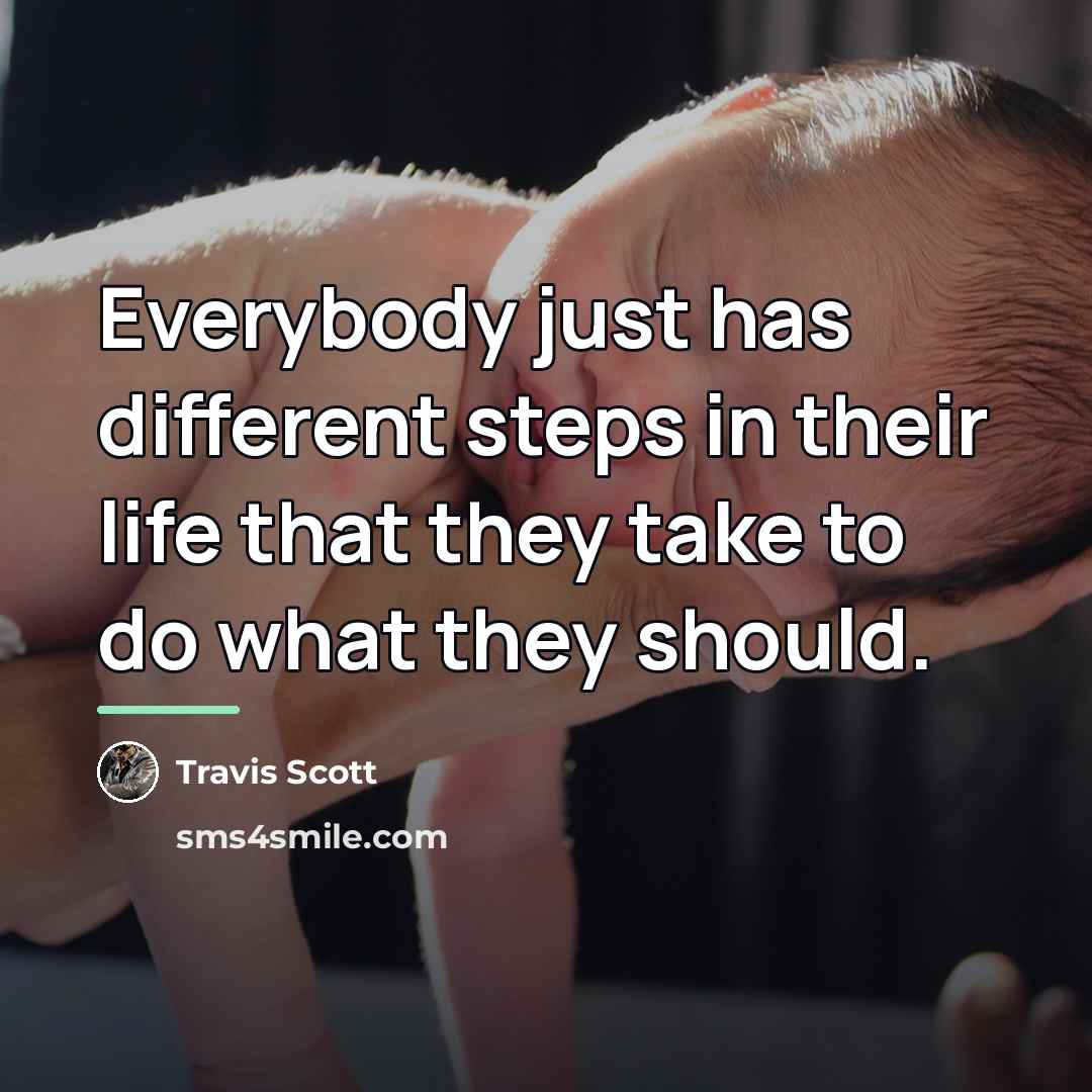 “Everybody just has different steps in their life that they…” quote by Travis Scott