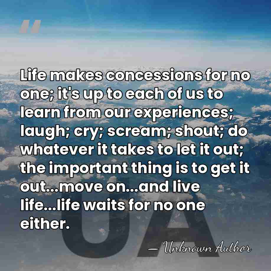 Life makes concessions for no one; it's up to each of us&hellip; - Unknown Author