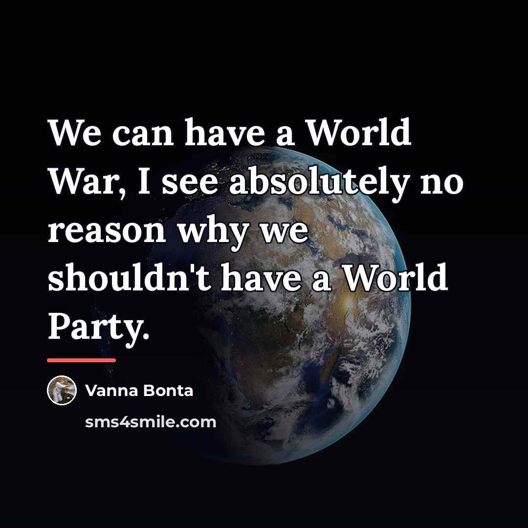 “We can have a World War, I see absolutely no…” quote by Vanna Bonta