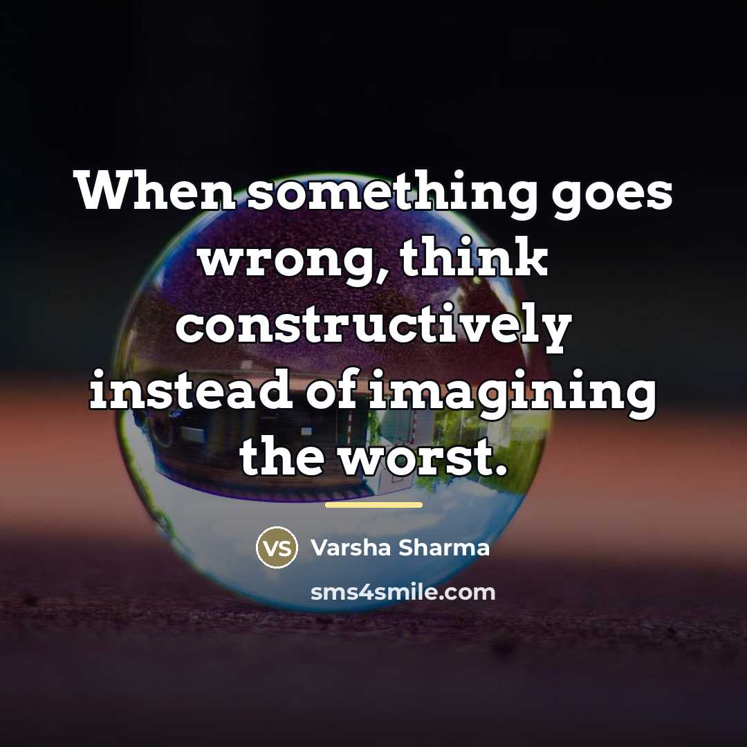 “When something goes wrong, think constructively instead of imagining the…” quote by Varsha Sharma