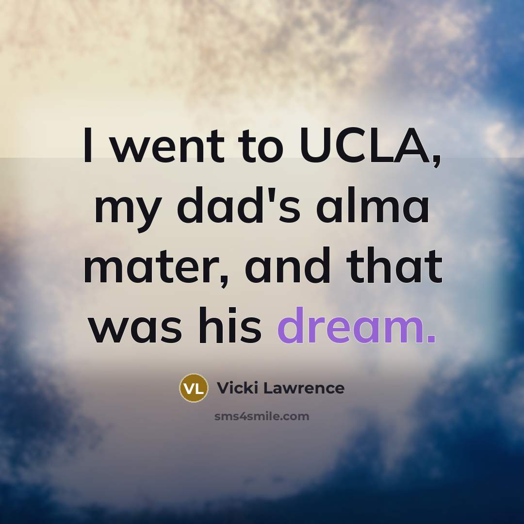 “I went to UCLA, my dad's alma mater, and that…” quote by Vicki Lawrence