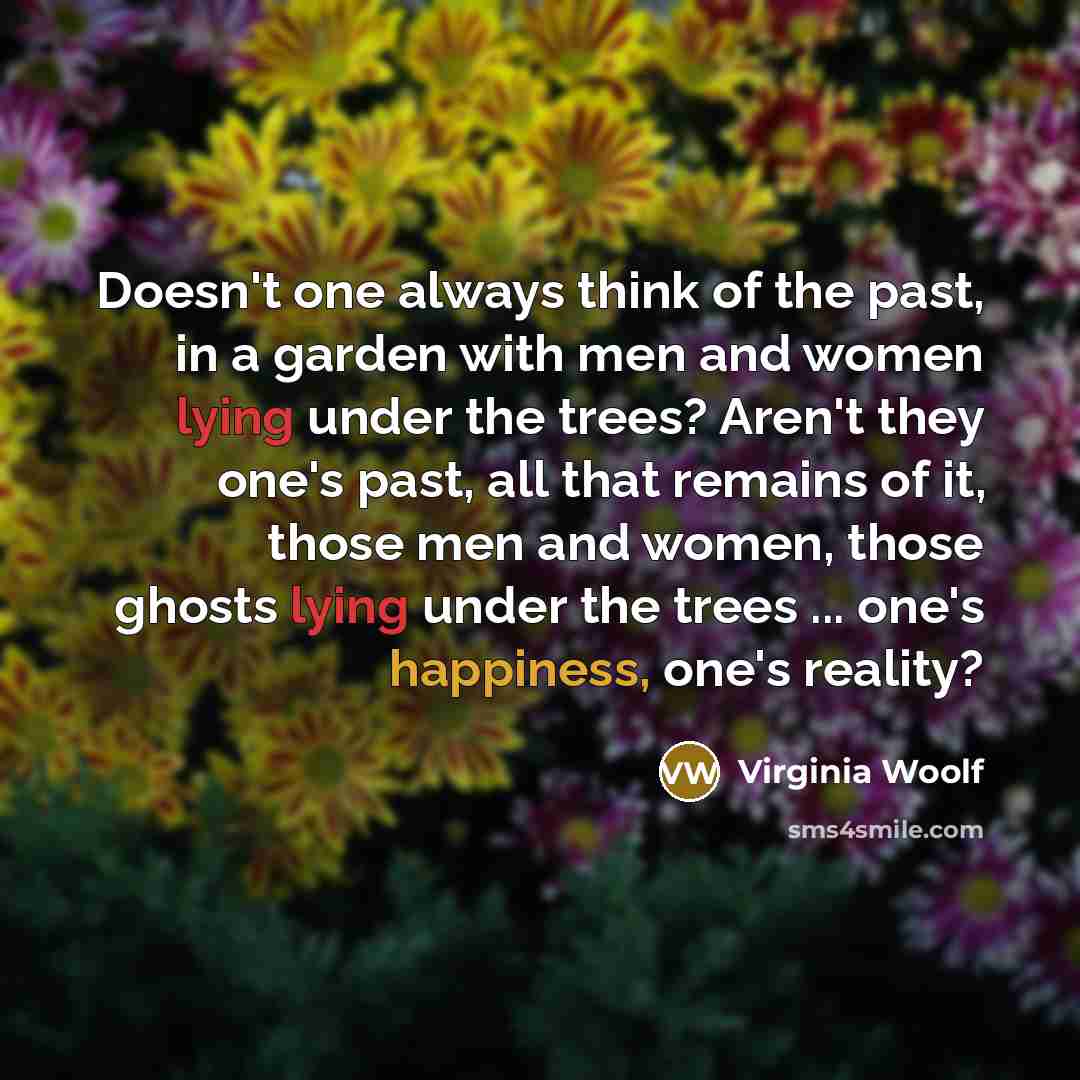 “Doesn't one always think of the past, in a garden…” quote by Virginia Woolf