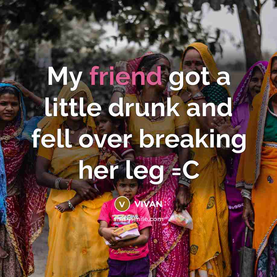 “My friend got a little drunk and fell over breaking…” quote by VIVAN