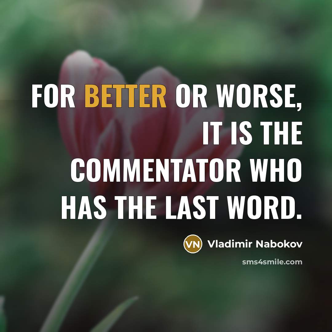 “for better or worse, it is the commentator who has the last word.” quote by Vladimir Nabokov
