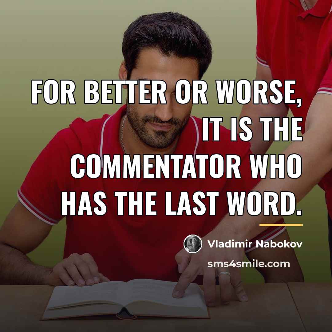 “for better or worse, it is the commentator who has…” quote by Vladimir Nabokov