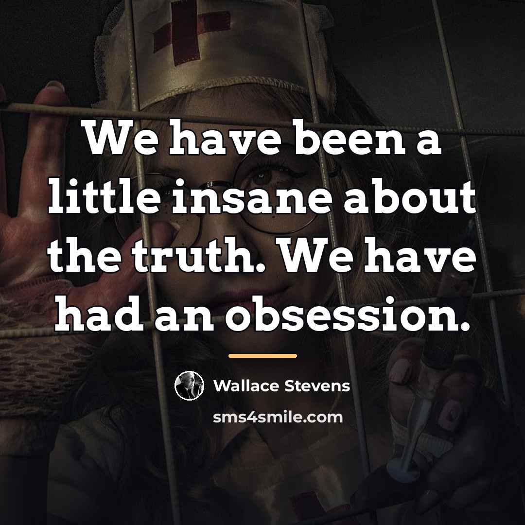 “We have been a little insane about the truth. We…” quote by Wallace Stevens